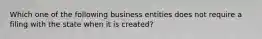 Which one of the following business entities does not require a filing with the state when it is created?