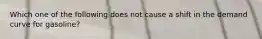 Which one of the following does not cause a shift in the demand curve for gasoline?