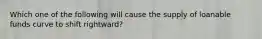 Which one of the following will cause the supply of loanable funds curve to shift rightward?