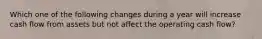 Which one of the following changes during a year will increase cash flow from assets but not affect the operating cash flow?