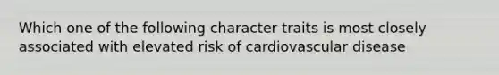 Which one of the following character traits is most closely associated with elevated risk of cardiovascular disease