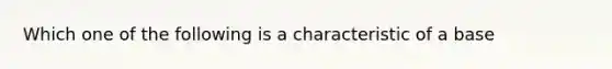 Which one of the following is a characteristic of a base