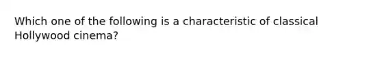 Which one of the following is a characteristic of classical Hollywood cinema?