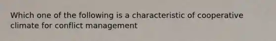 Which one of the following is a characteristic of cooperative climate for conflict management