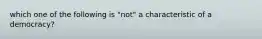 which one of the following is "not" a characteristic of a democracy?