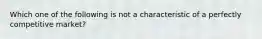 Which one of the following is not a characteristic of a perfectly competitive market?