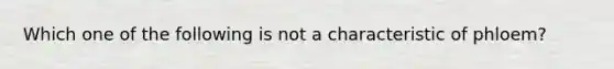 Which one of the following is not a characteristic of phloem?