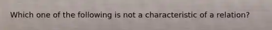 Which one of the following is not a characteristic of a relation?