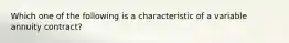 Which one of the following is a characteristic of a variable annuity contract?