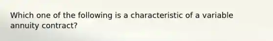 Which one of the following is a characteristic of a variable annuity contract?