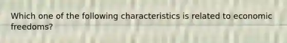 Which one of the following characteristics is related to economic​ freedoms?