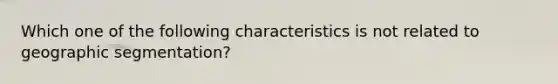 Which one of the following characteristics is not related to geographic segmentation?