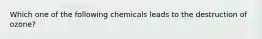 Which one of the following chemicals leads to the destruction of ozone?