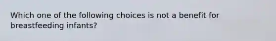 Which one of the following choices is not a benefit for breastfeeding infants?