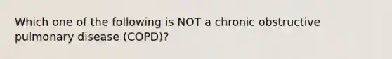 Which one of the following is NOT a chronic obstructive pulmonary disease (COPD)?