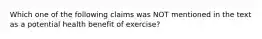 Which one of the following claims was NOT mentioned in the text as a potential health benefit of exercise?