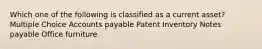 Which one of the following is classified as a current asset? Multiple Choice Accounts payable Patent Inventory Notes payable Office furniture