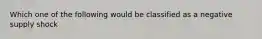 Which one of the following would be classified as a negative supply shock