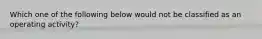 Which one of the following below would not be classified as an operating activity?