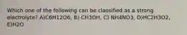 Which one of the following can be classified as a strong electrolyte? A)C6H12O6, B) CH3OH, C) NH4NO3, D)HC2H3O2, E)H2O