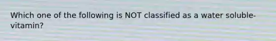 Which one of the following is NOT classified as a water soluble-vitamin?