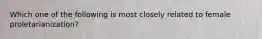 Which one of the following is most closely related to female proletarianization?