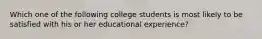 Which one of the following college students is most likely to be satisfied with his or her educational experience?