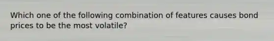 Which one of the following combination of features causes bond prices to be the most volatile?