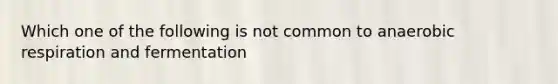 Which one of the following is not common to anaerobic respiration and fermentation