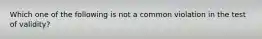 Which one of the following is not a common violation in the test of validity?