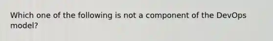 Which one of the following is not a component of the DevOps model?