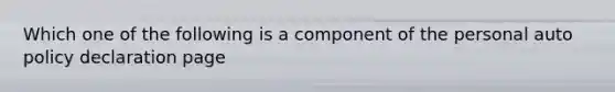 Which one of the following is a component of the personal auto policy declaration page