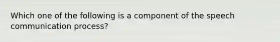 Which one of the following is a component of the speech communication process?