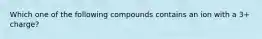 Which one of the following compounds contains an ion with a 3+ charge?