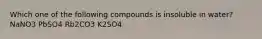 Which one of the following compounds is insoluble in water? NaNO3 PbSO4 Rb2CO3 K2SO4