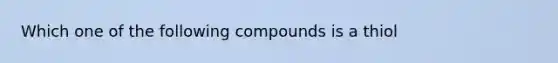 Which one of the following compounds is a thiol