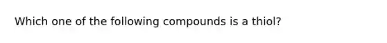 Which one of the following compounds is a thiol?