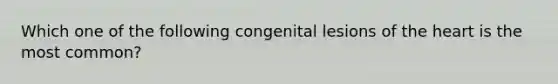 Which one of the following congenital lesions of the heart is the most common?