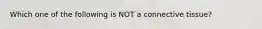 Which one of the following is NOT a connective tissue?