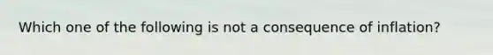 Which one of the following is not a consequence of inflation?