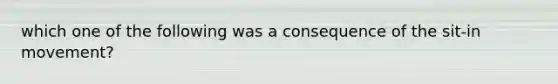 which one of the following was a consequence of the sit-in movement?