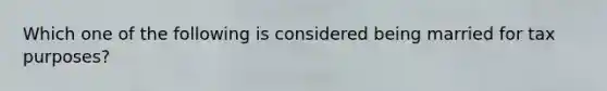 Which one of the following is considered being married for tax purposes?