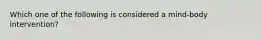 Which one of the following is considered a mind-body intervention?