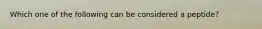 Which one of the following can be considered a peptide?