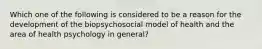 Which one of the following is considered to be a reason for the development of the biopsychosocial model of health and the area of health psychology in general?