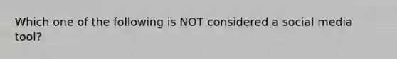 Which one of the following is NOT considered a social media tool?