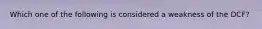 Which one of the following is considered a weakness of the DCF?