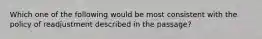 Which one of the following would be most consistent with the policy of readjustment described in the passage?