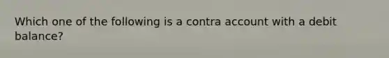 Which one of the following is a contra account with a debit balance?