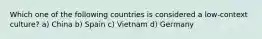 Which one of the following countries is considered a low-context culture? a) China b) Spain c) Vietnam d) Germany